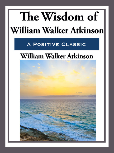 Cover image for book The Wisdom of William Walker Atkinson