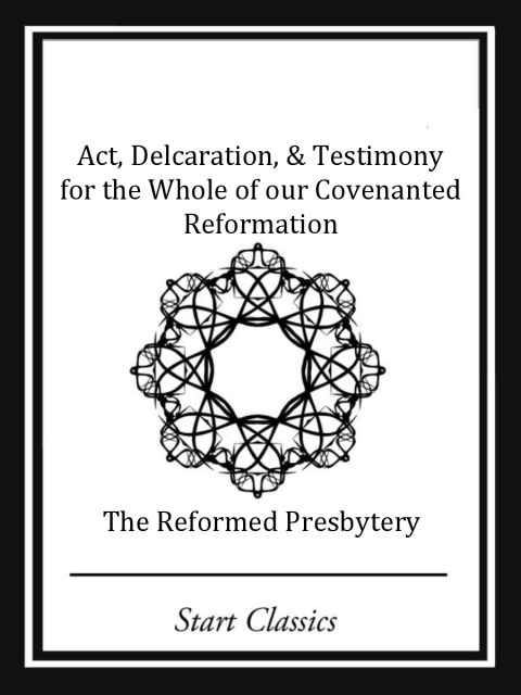 Cover image for book Act, Declaration, & Testimony for the Whole of our Covenanted Reformation