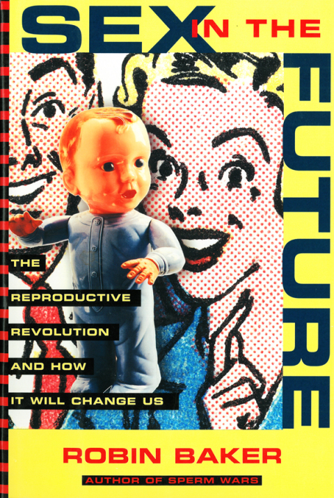 Cover image for book Sex In The Future: The Reproductive Revolution and How it Will Change Us