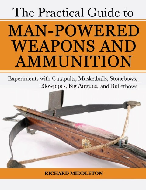 Cover image for book The Practical Guide to Man-Powered Weapons and Ammunition