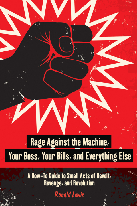 Cover image for book Rage Against the Machine, Your Boss, Your Bills, and Everything Else