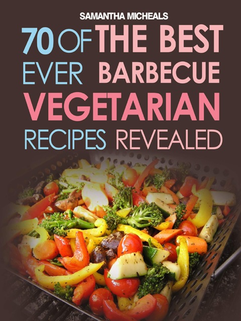 Cover image for book BBQ Recipe:70 Of The Best Ever Barbecue Vegetarian Recipes...Revealed!