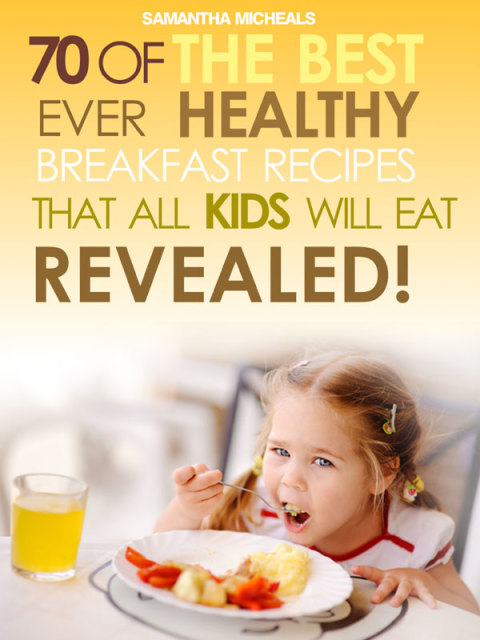 Cover image for book Kids Recipes Books: 70 Of The Best Ever Breakfast Recipes That All Kids Will Eat.....Revealed!