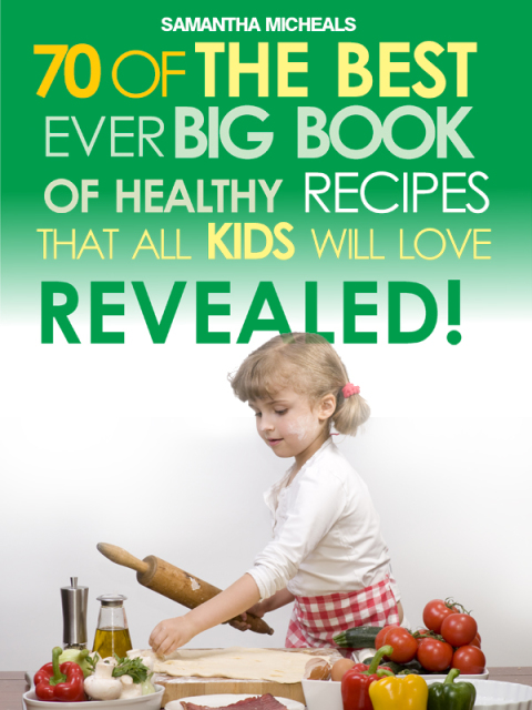 Cover image for book Kids Recipes:70 Of The Best Ever Big Book Of Recipes That All Kids Love....Revealed!
