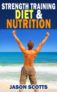 Cover image: Strength Training Diet & Nutrition : 7 Key Things To Create The Right Strength Training Diet Plan For You 9781628840780