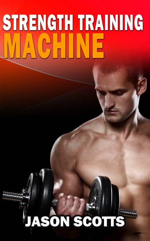 Cover image for book Strength Training Machine:How To Stay Motivated At Strength Training With & Without A Strength Training Machine
