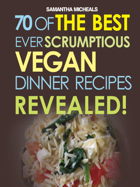 Cover image for book Vegan Cookbooks: 70 Of The Best Ever Scrumptious Vegan Dinner Recipes....Revealed!