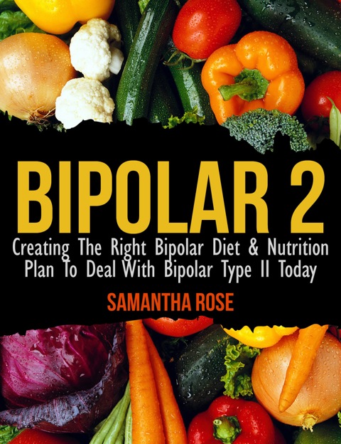 Cover image for book Bipolar Type 2: Creating The RIGHT Bipolar Diet & Nutritional Plan