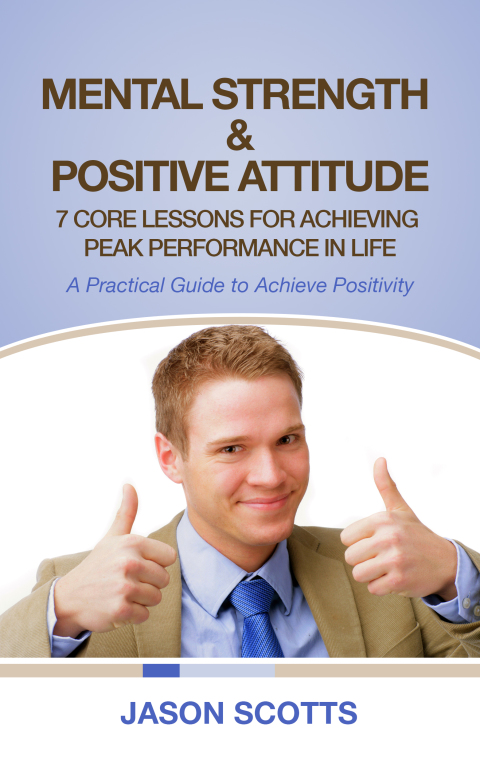 Cover image for book Mental Strength & Positive Attitude: 7 Core Lessons For Achieving Peak Performance In Life