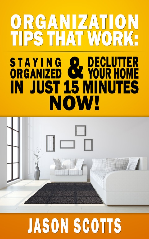 Cover image for book Organization Tips That Work: Staying Organized and Declutter Your Home In Just 15 Minutes Now