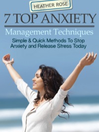 Cover image: 7 Top Anxiety Management Techniques : How You Can Stop Anxiety And Release Stress Today 9781628845167