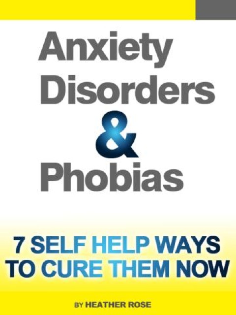 Cover image for book Anxiety and Phobia Workbook: 7 Self Help Ways How You Can Cure Them Now