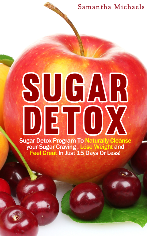 Cover image for book Sugar Detox : Sugar Detox Program To Naturally Cleanse Your Sugar Craving , Lose Weight and Feel Great In Just 15 Days Or Less!