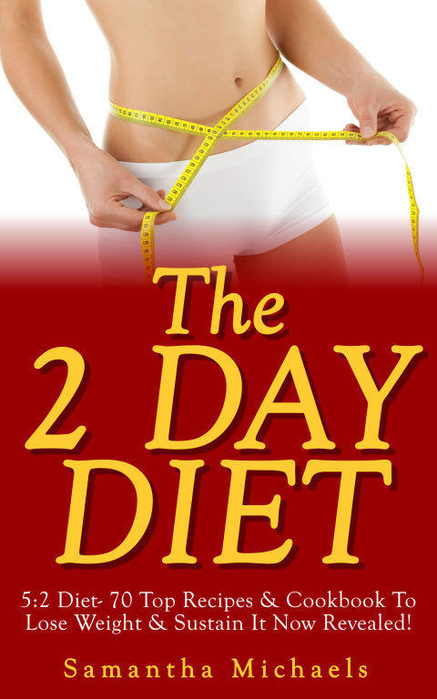 Cover image for book The 2 Day Diet: 5:2 Diet- 70 Top Recipes & Cookbook To Lose Weight & Sustain It Now Revealed! (Fasting Day Edition)