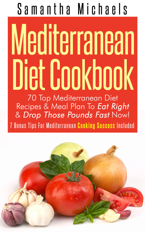 Cover image for book Mediterranean Diet Cookbook: 70 Top Mediterranean Diet Recipes & Meal Plan To Eat Right & Drop Those Pounds Fast Now!