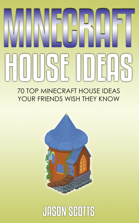 Cover image for book Minecraft House Ideas: 70 Top Minecraft House Ideas Your Friends Wish They Know