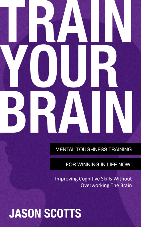 Cover image for book Train Your Brain: Mental Toughness Training For Winning In Life Now!