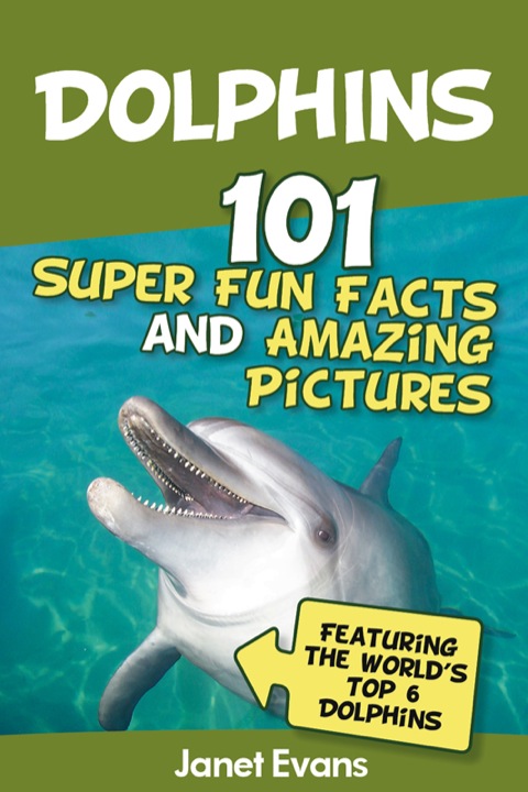 Cover image for book Dolphins: 101 Fun Facts & Amazing Pictures (Featuring The World's 6 Top Dolphins)