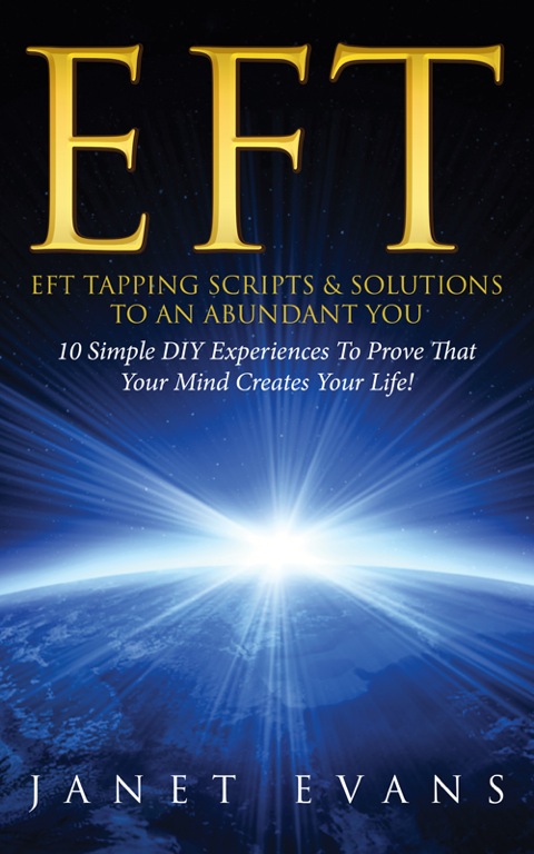 Cover image for book EFT: EFT Tapping Scripts & Solutions To An Abundant YOU: 10 Simple DIY Experiences To Prove That Your Mind Creates Your Life!