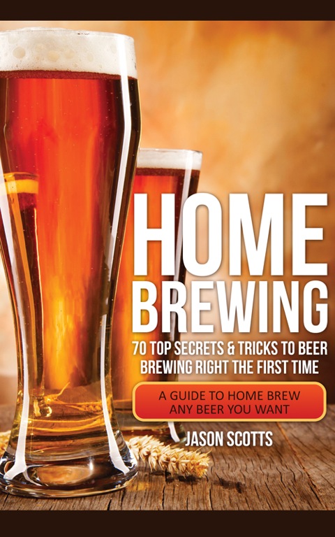 Cover image for book Home Brewing: 70 Top Secrets & Tricks To Beer Brewing Right The First Time: A Guide To Home Brew Any Beer You Want