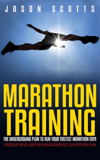Titelbild: Marathon Training: The Underground Plan To Run Your Fastest Marathon Ever : A Week by Week Guide With Marathon Diet & Nutrition Plan 9781630222437