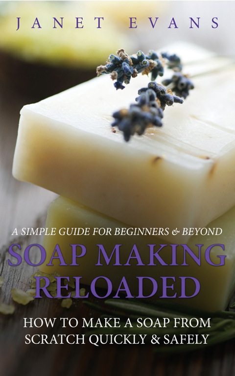 Cover image for book Soap Making Reloaded: How To Make A Soap From Scratch Quickly & Safely: A Simple Guide For Beginners & Beyond