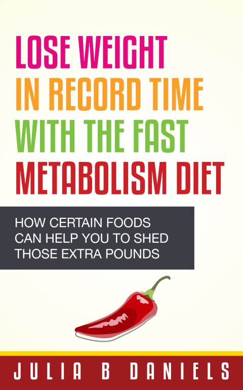 Cover image for book Lose Weight In Record Time With the Fast Metabolism Diet: How Certain Foods Can Help You To Shed Those Extra Pounds