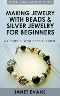 Cover image: Making Jewelry With Beads And Silver Jewelry For Beginners : A Complete and Step by Step Guide 9781630223533