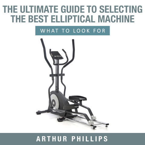 Cover image for book The Ultimate Guide To Selecting The Best Elliptical Machine