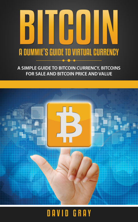 Cover image for book BITCOIN: A DUMMIE'S GUIDE TO VIRTUAL CURRENCY: A Simple Guide to Bitcoin Currency, Bitcoins for Sale and Bitcoin Price and Value