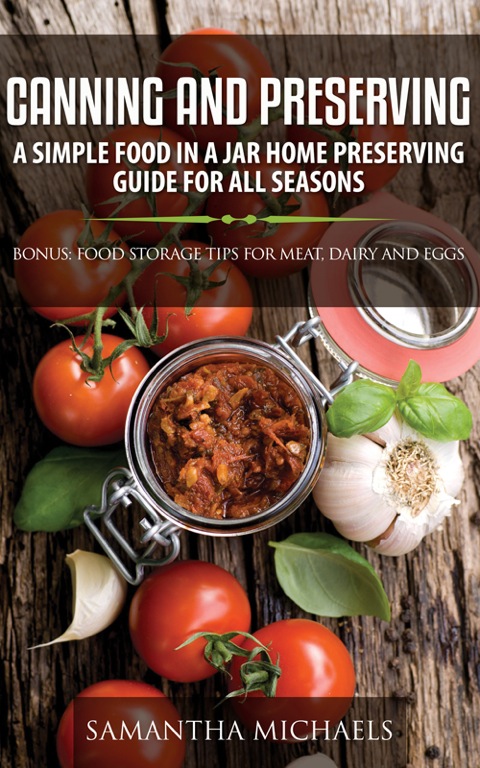 Cover image for book Canning and Preserving: A Simple Food In A Jar Home Preserving Guide for All Seasons : Bonus: Food Storage Tips for Meat, Dairy and Eggs