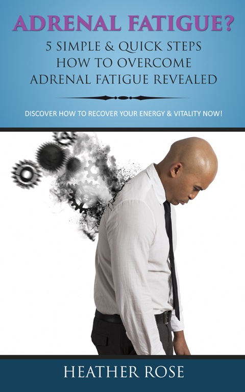 Cover image for book Adrenal Fatigue ? : 5 Simple & Quick Steps How To Overcome Adrenal Fatigue Revealed: Discover How To Recover Your Energy & Vitality Now !