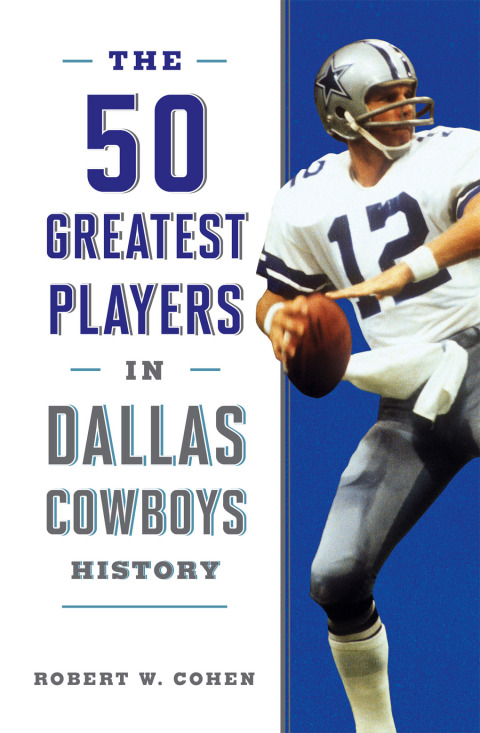 The 50 Greatest Players in Dallas Cowboys History 