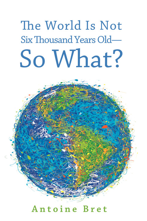 Cover image for book The World Is Not Six Thousand Years Old—So What?