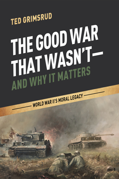 Cover image for book The Good War That Wasn’t—and Why It Matters