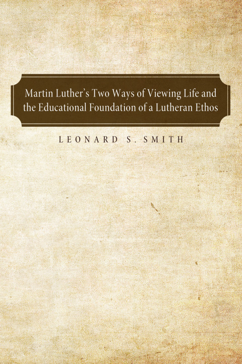 Cover image for book Martin Luther's Two Ways of Viewing Life and the Educational Foundation of a Lutheran Ethos