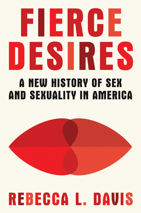 Cover image for book Fierce Desires: A New History of Sex and Sexuality in America