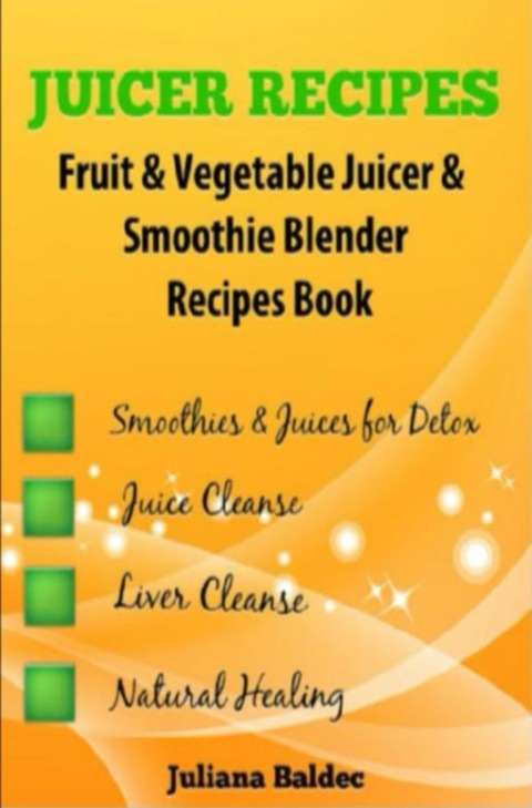 Cover image for book Juicer Recipes: 46 Fruit & Vegetable Smoothie & Juicer Blender Recipes Book