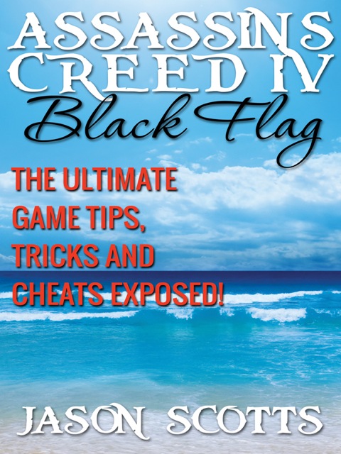 Cover image for book Assassin's Creed IV Black Flag: The Ultimate Game Tips, Tricks and Cheats Exposed!