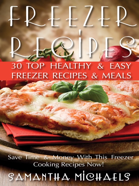 Cover image for book Freezer Recipes: 30 Top Healthy & Easy Freezer Recipes & Meals Revealed ( Save Time & Money With This Freezer Cooking Recipes Now!)