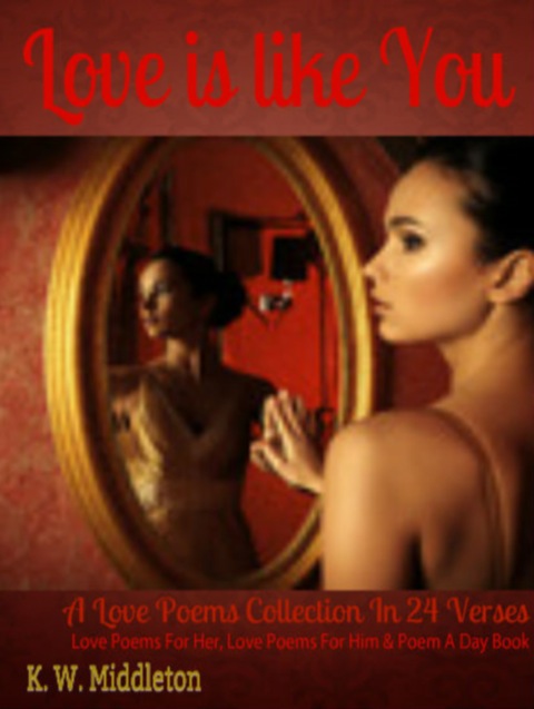 Cover image for book Love Is Like You: A Love Poems Collection In 24 Verses (Perfect for Love Poems For Him, Love Poems For Her, Poem Gift, Poem A Day Rhyme Book & Love Verse)