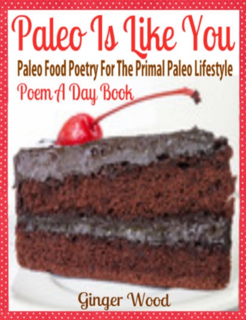 Cover image for book Paleo Is Like You: Paleo Food Poetry For The Primal Paleo Lifestyle - Poem A Day Book (Perfect Poem For Mom Paleo Gift & Paleo Diet For Beginners Guide in Verses)