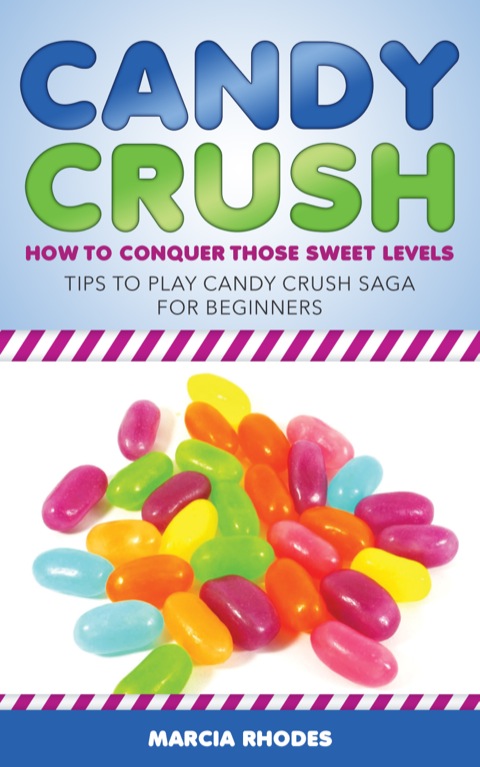 Cover image for book Candy Crush: How to Conquer Those Sweet Levels