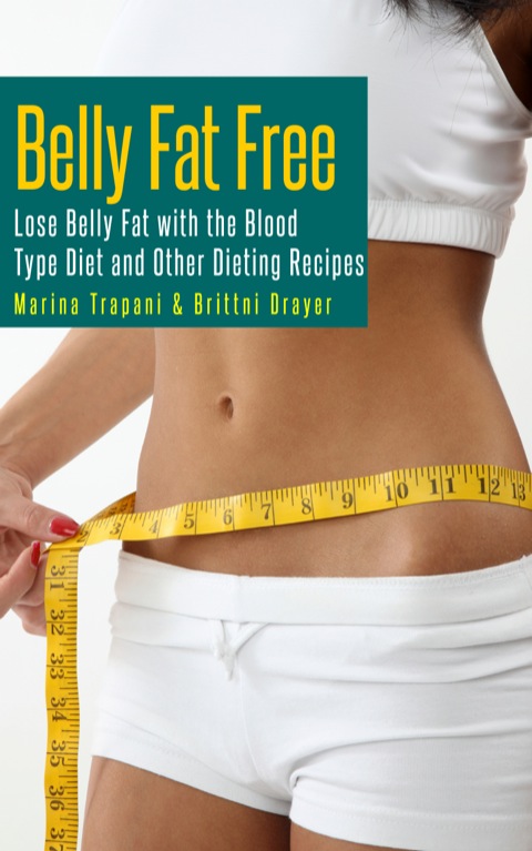 Cover image for book Belly Fat Free: Lose Belly Fat with the Blood Type Diet and Other Dieting Recipes