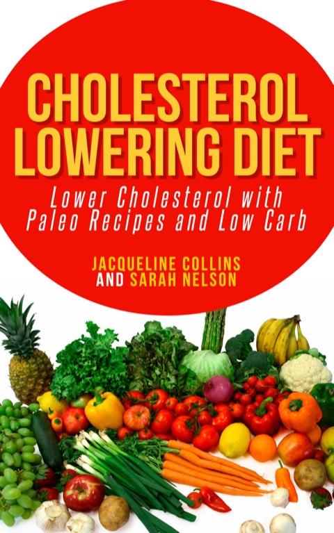 Cover image for book Cholesterol Lowering Diet: Lower Cholesterol with Paleo Recipes and Low Carb