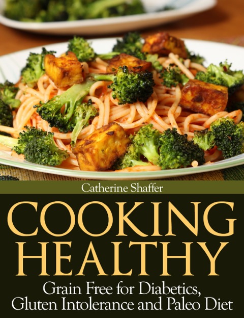 Cover image for book Cooking Healthy: Grain Free for Diabetics, Gluten Intolerance and Paleo Diet
