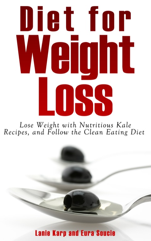 Cover image for book Diet for Weight Loss: Lose Weight with Nutritious Kale Recipes, and Follow the Clean Eating Diet