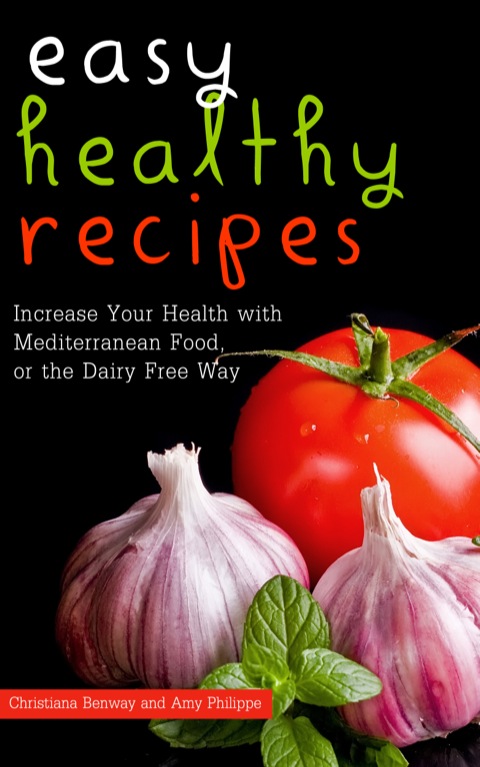 Cover image for book Easy Healthy Recipes: Increase Your Health with Mediterranean Food, or the Dairy Free Way