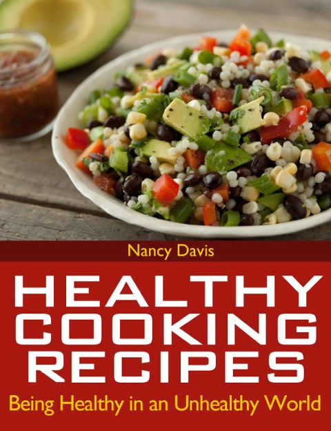 Cover image for book Healthy Cooking Recipes: Being Healthy in an Unhealthy World