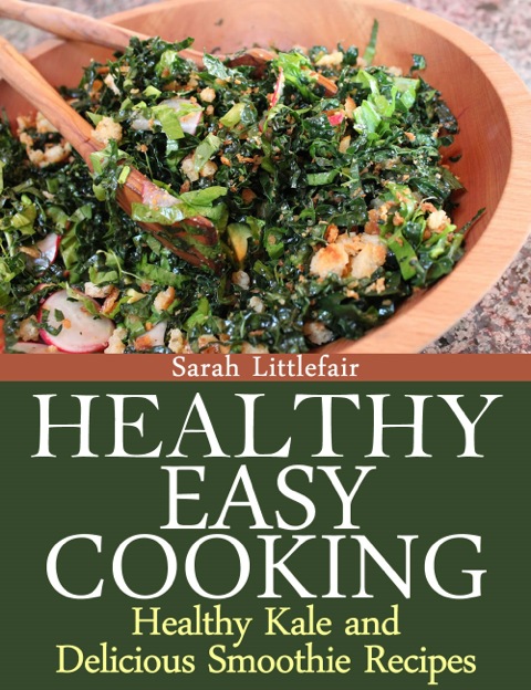 Cover image for book Healthy Easy Cooking: Healthy Kale and Delicious Smoothie Recipes